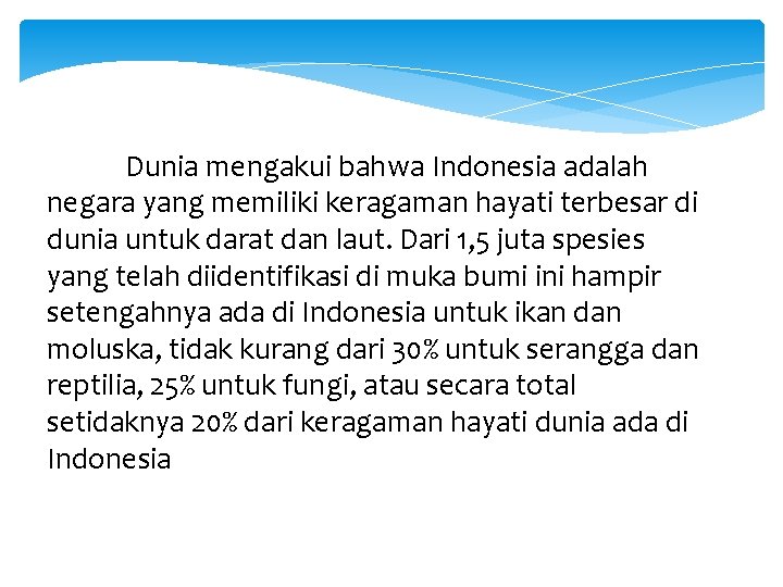 Dunia mengakui bahwa Indonesia adalah negara yang memiliki keragaman hayati terbesar di dunia untuk