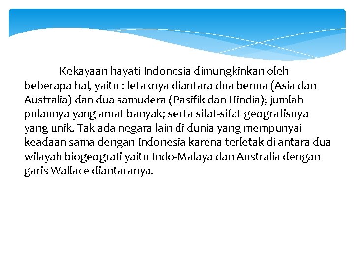 Kekayaan hayati Indonesia dimungkinkan oleh beberapa hal, yaitu : letaknya diantara dua benua (Asia