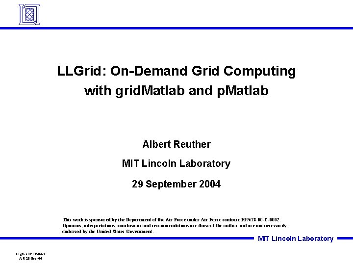 LLGrid: On-Demand Grid Computing with grid. Matlab and p. Matlab Albert Reuther MIT Lincoln