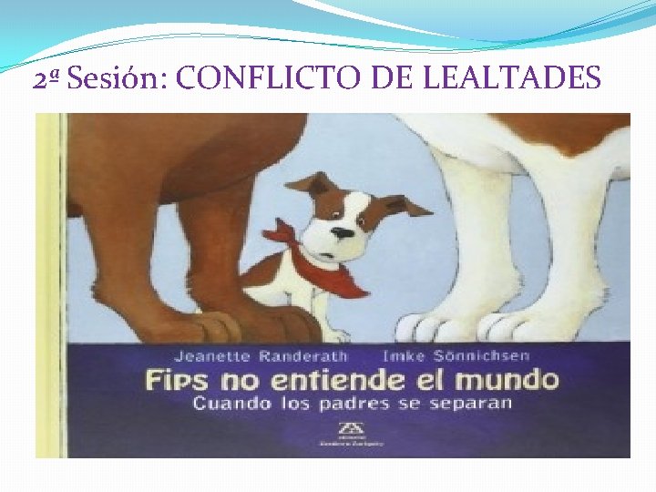 2ª Sesión: CONFLICTO DE LEALTADES 