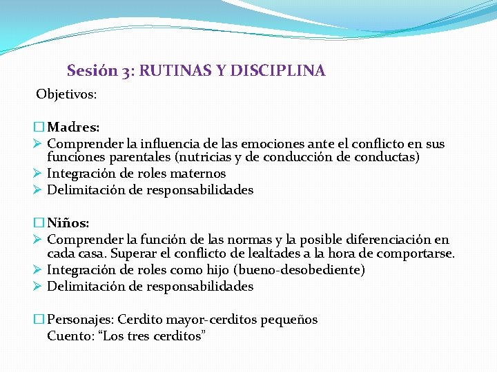 Sesión 3: RUTINAS Y DISCIPLINA Objetivos: � Madres: Ø Comprender la influencia de las