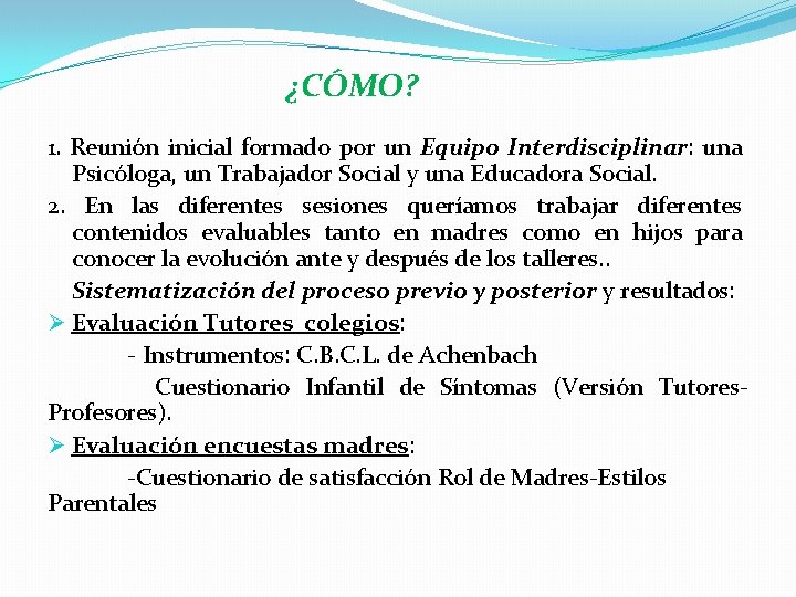 ¿CÓMO? 1. Reunión inicial formado por un Equipo Interdisciplinar: una Psicóloga, un Trabajador Social