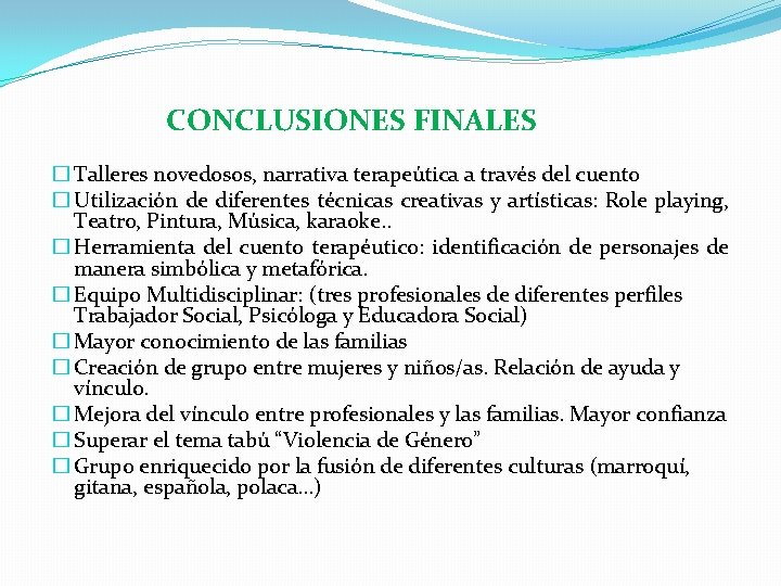 CONCLUSIONES FINALES � Talleres novedosos, narrativa terapeútica a través del cuento � Utilización de