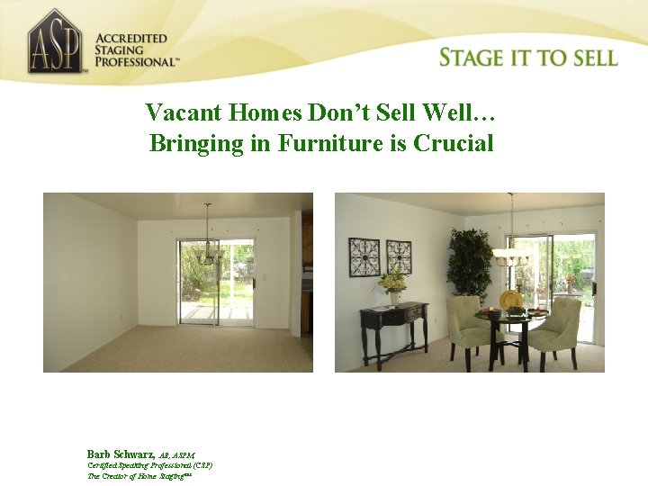 Vacant Homes Don’t Sell Well… Bringing in Furniture is Crucial Barb Schwarz, AB, ASPM,