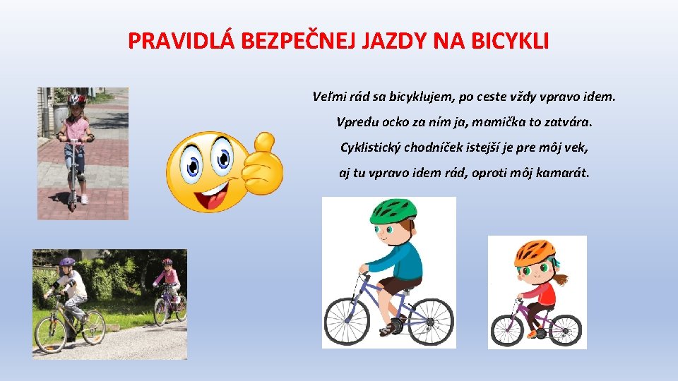 PRAVIDLÁ BEZPEČNEJ JAZDY NA BICYKLI Veľmi rád sa bicyklujem, po ceste vždy vpravo idem.