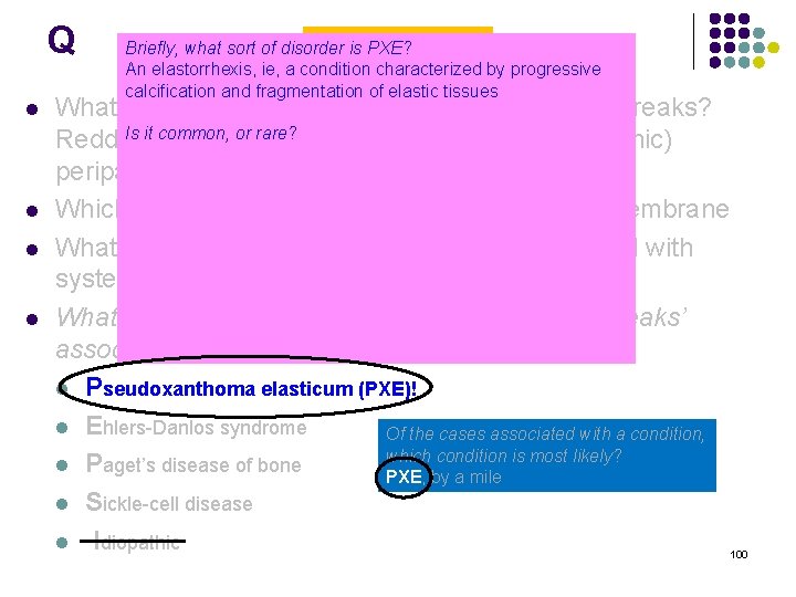 Q l l Angioid Streaks Briefly, what sort of disorder is PXE? An elastorrhexis,