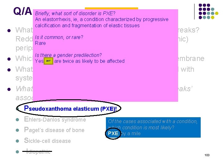 Q/A Briefly, what sort of disorder Angioid Streaks is PXE? l l An elastorrhexis,