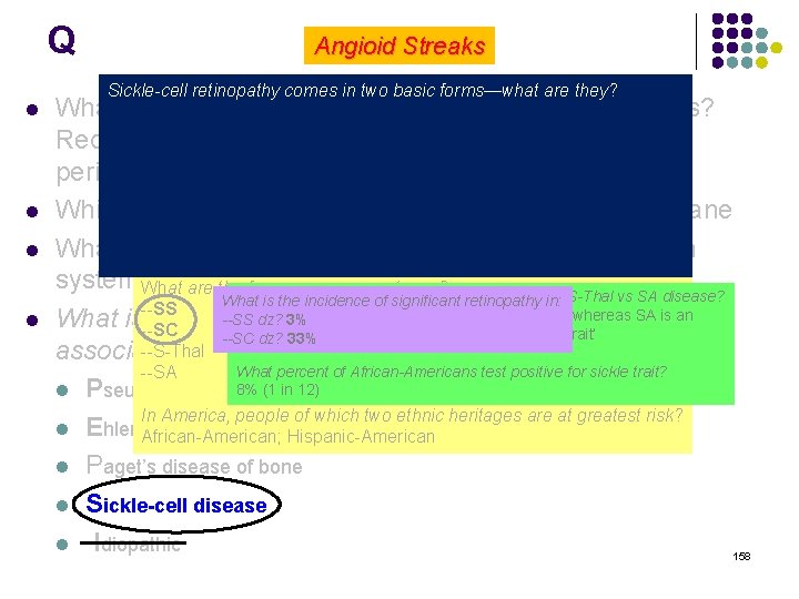 Q Angioid Streaks Sickle-cell retinopathy comes in two basic forms—what are they? l What