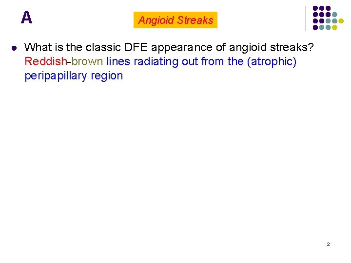 A l Angioid Streaks What is the classic DFE appearance of angioid streaks? Reddish-brown