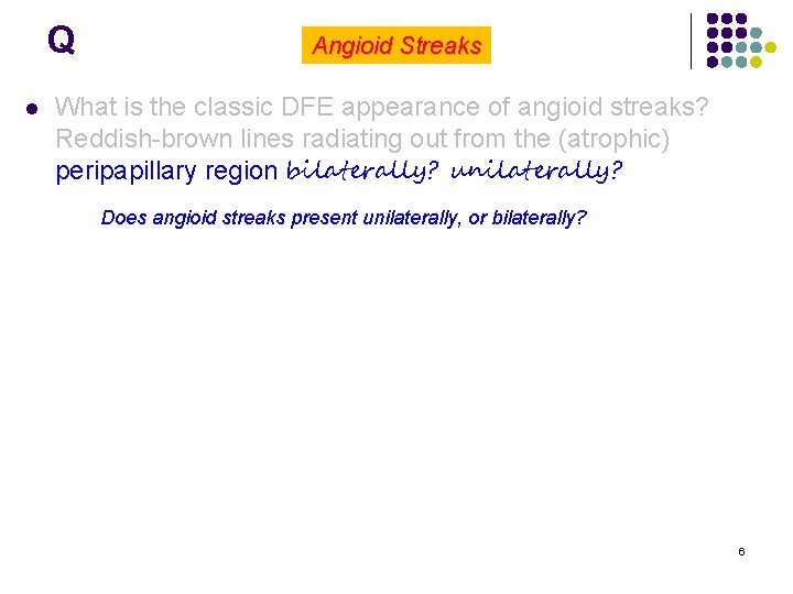 Q l Angioid Streaks What is the classic DFE appearance of angioid streaks? Reddish-brown