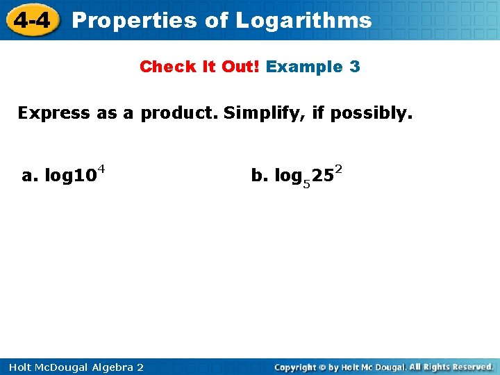 4 -4 Properties of Logarithms Check It Out! Example 3 Express as a product.