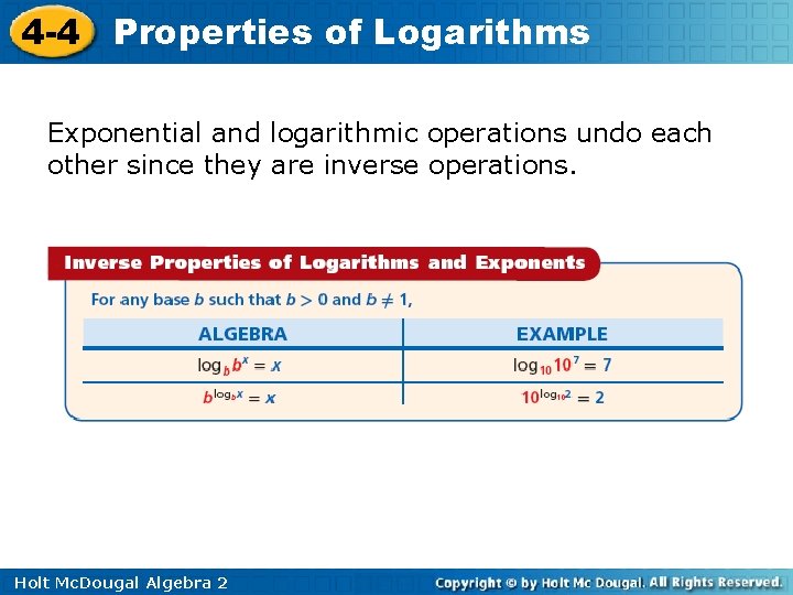 4 -4 Properties of Logarithms Exponential and logarithmic operations undo each other since they