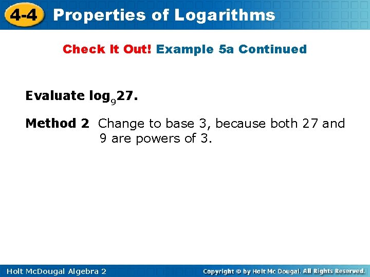 4 -4 Properties of Logarithms Check It Out! Example 5 a Continued Evaluate log