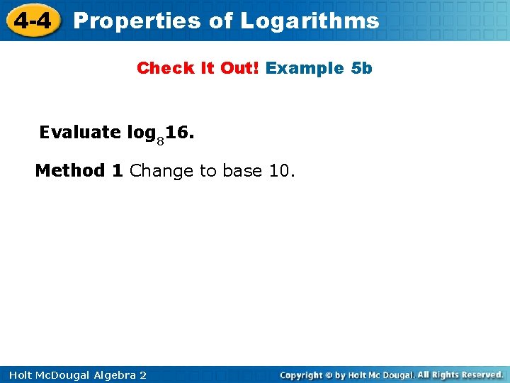 4 -4 Properties of Logarithms Check It Out! Example 5 b Evaluate log 816.