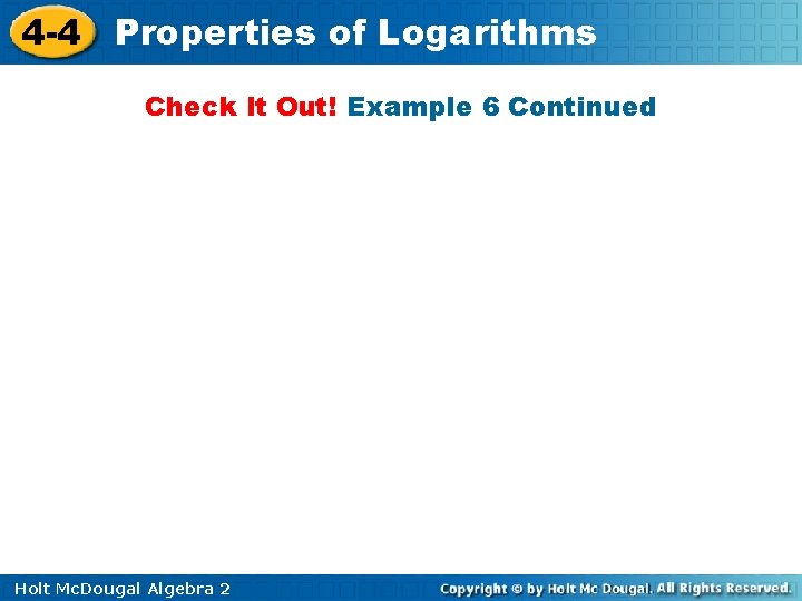 4 -4 Properties of Logarithms Check It Out! Example 6 Continued Holt Mc. Dougal