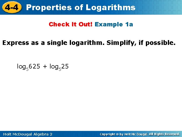 4 -4 Properties of Logarithms Check It Out! Example 1 a Express as a