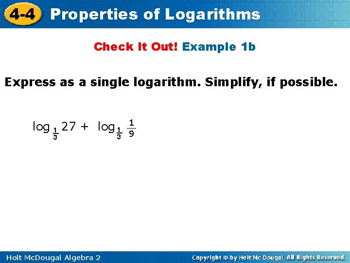 4 -4 Properties of Logarithms Check It Out! Example 1 b Express as a