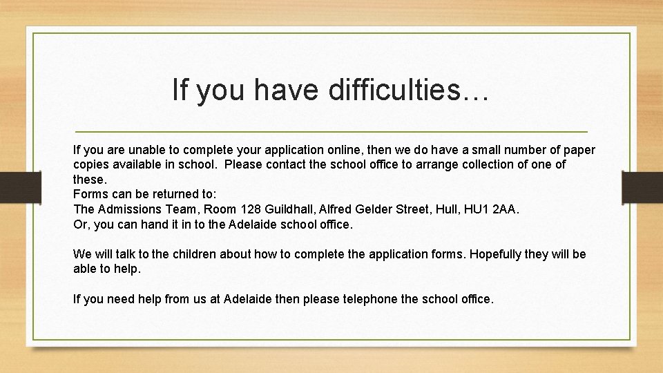 If you have difficulties… If you are unable to complete your application online, then