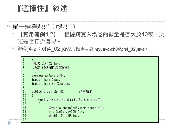 『選擇性』敘述 單一選擇敘述（if敘述） 【實用範例4 -2】：根據購買入場卷的數量是否大於 10張，決 定是否打折優待。 範例4 -2：ch 4_02. java（隨書光碟 my. Javach 04ch 4_02.