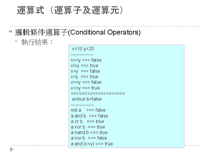 運算式（運算子及運算元） 邏輯條件運算子(Conditional Operators) 執行結果： x=10 y=20 -------x==y ==> false x!=y ==> true x>y ==>