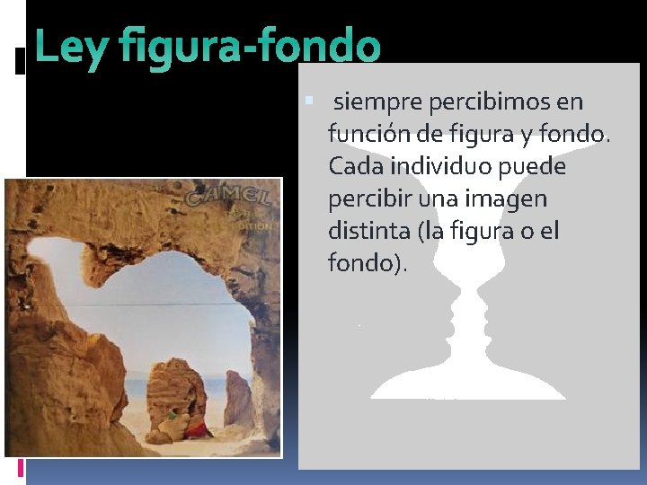 Ley figura-fondo siempre percibimos en función de figura y fondo. Cada individuo puede percibir