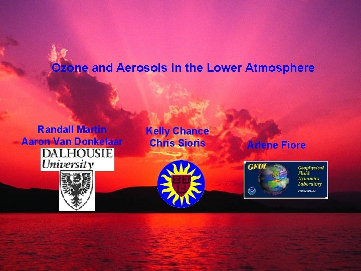 Ozone and Aerosols in the Lower Atmosphere Randall Martin Aaron Van Donkelaar Kelly Chance