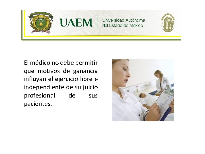 Ética y Humanismo El médico no debe permitir que motivos de ganancia influyan el Ética y Humanismo El médico no debe permitir que motivos de ganancia influyan el