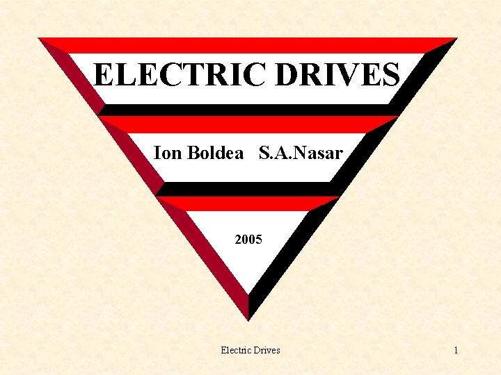 ELECTRIC DRIVES Ion Boldea S. A. Nasar 2005 Electric Drives 1 