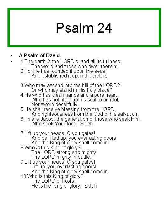 Psalm 24 • • A Psalm of David. 1 The earth is the LORD’s,
