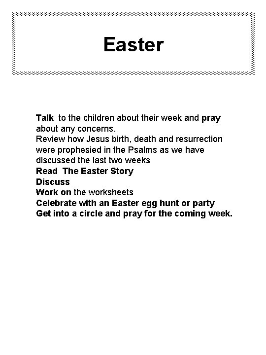 Easter Talk to the children about their week and pray about any concerns. Review