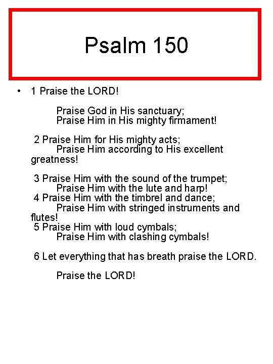 Psalm 150 • 1 Praise the LORD! Praise God in His sanctuary; Praise Him