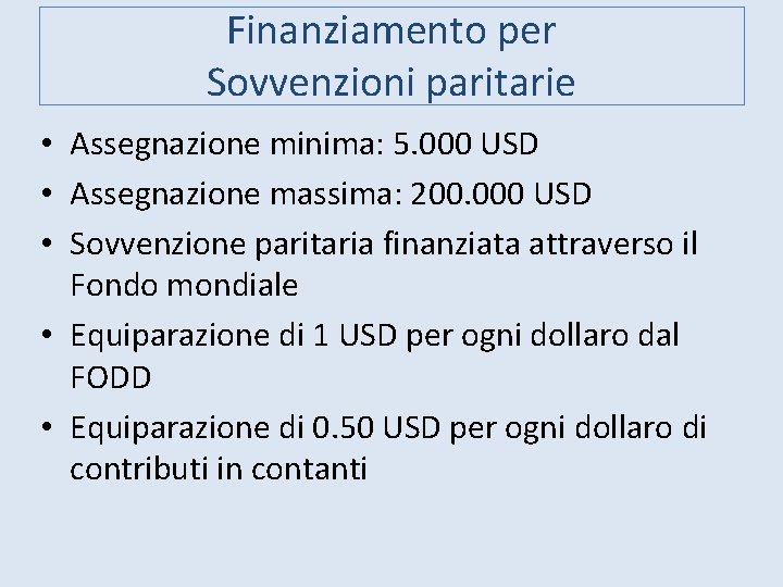 Finanziamento per Sovvenzioni paritarie • Assegnazione minima: 5. 000 USD • Assegnazione massima: 200.