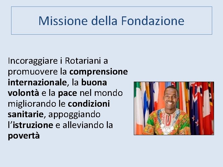 Missione della Fondazione Incoraggiare i Rotariani a promuovere la comprensione internazionale, la buona volontà