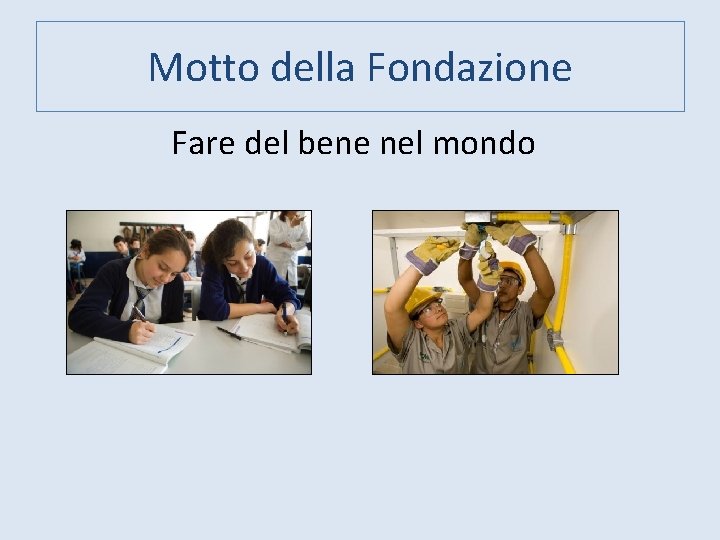 Motto della Fondazione Fare del bene nel mondo 