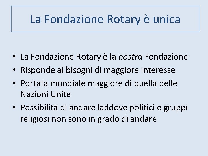 La Fondazione Rotary è unica • La Fondazione Rotary è la nostra Fondazione •