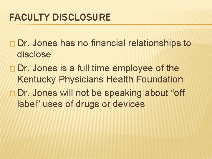 FACULTY DISCLOSURE � Dr. Jones has no financial relationships to disclose � Dr. Jones