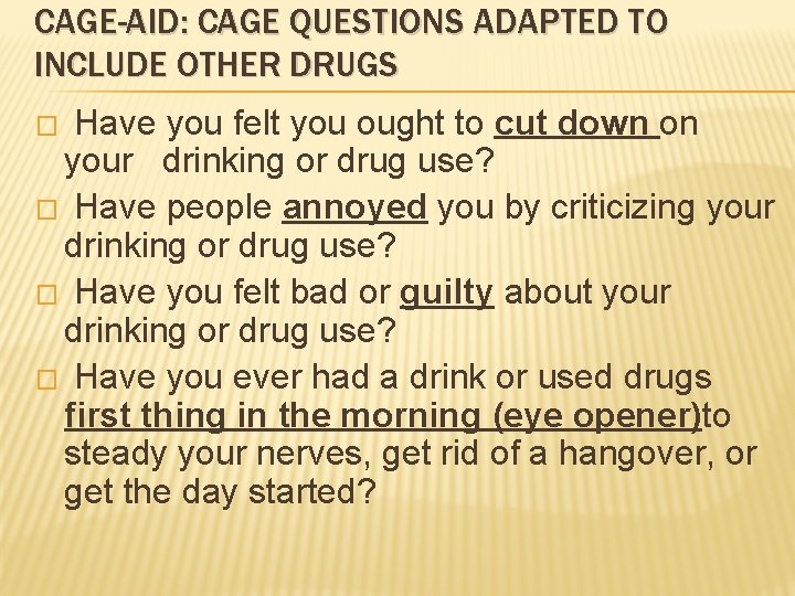 CAGE-AID: CAGE QUESTIONS ADAPTED TO INCLUDE OTHER DRUGS Have you felt you ought to