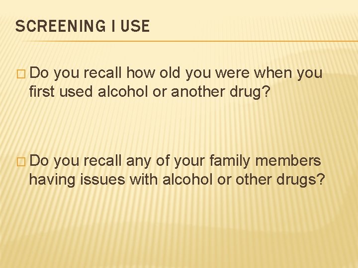 SCREENING I USE � Do you recall how old you were when you first