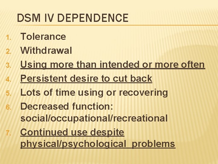 DSM IV DEPENDENCE 1. 2. 3. 4. 5. 6. 7. Tolerance Withdrawal Using more