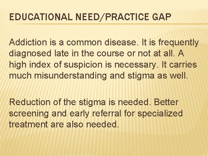 EDUCATIONAL NEED/PRACTICE GAP Addiction is a common disease. It is frequently diagnosed late in