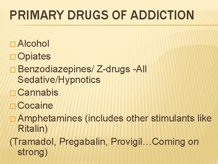 PRIMARY DRUGS OF ADDICTION � Alcohol � Opiates � Benzodiazepines/ Z-drugs -All Sedative/Hypnotics �