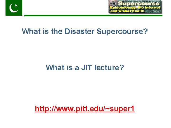 Pakistan What is the Disaster Supercourse? What is a JIT lecture? http: //www. pitt.