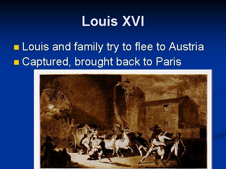 Louis XVI n Louis and family try to flee to Austria n Captured, brought Louis XVI n Louis and family try to flee to Austria n Captured, brought