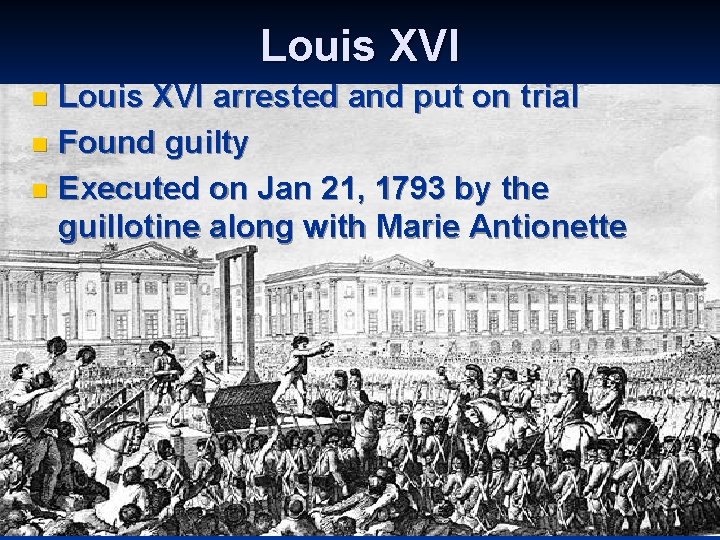 Louis XVI arrested and put on trial n Found guilty n Executed on Jan Louis XVI arrested and put on trial n Found guilty n Executed on Jan