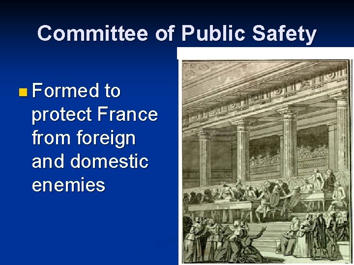 Committee of Public Safety n Formed to protect France from foreign and domestic enemies Committee of Public Safety n Formed to protect France from foreign and domestic enemies