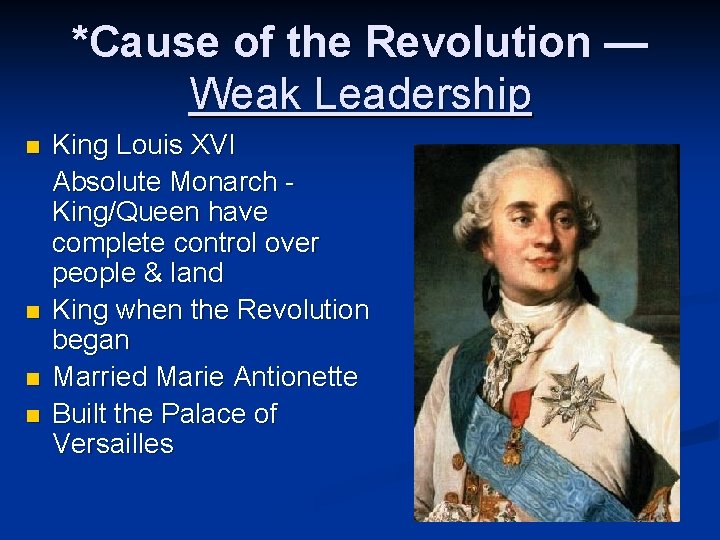 *Cause of the Revolution — Weak Leadership n n King Louis XVI Absolute Monarch *Cause of the Revolution — Weak Leadership n n King Louis XVI Absolute Monarch