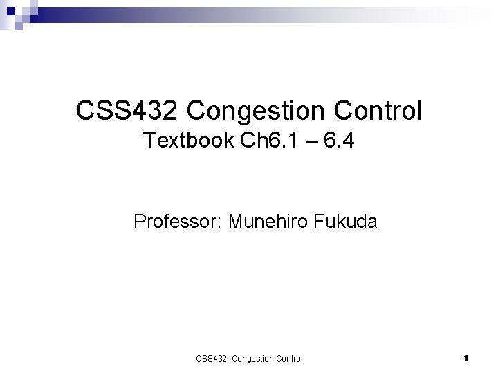 CSS 432 Congestion Control Textbook Ch 6. 1 – 6. 4 Professor: Munehiro Fukuda