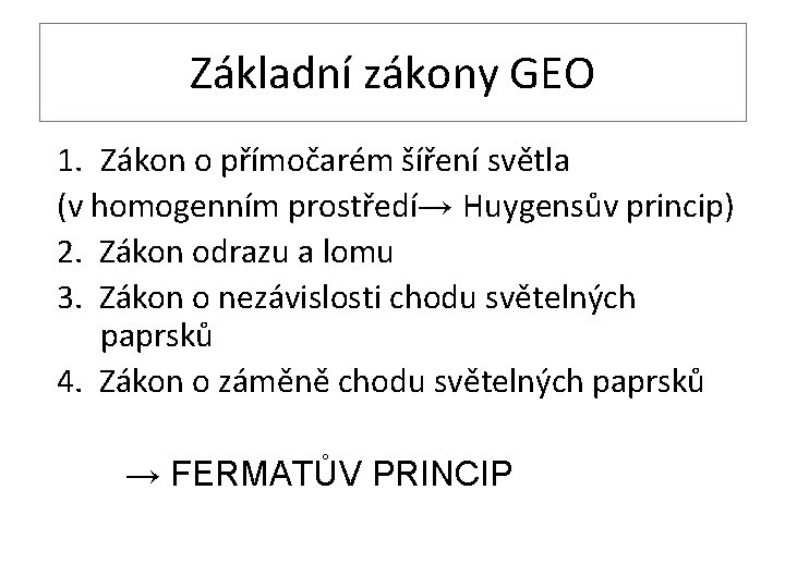 Základní zákony GEO 1. Zákon o přímočarém šíření světla (v homogenním prostředí→ Huygensův princip)