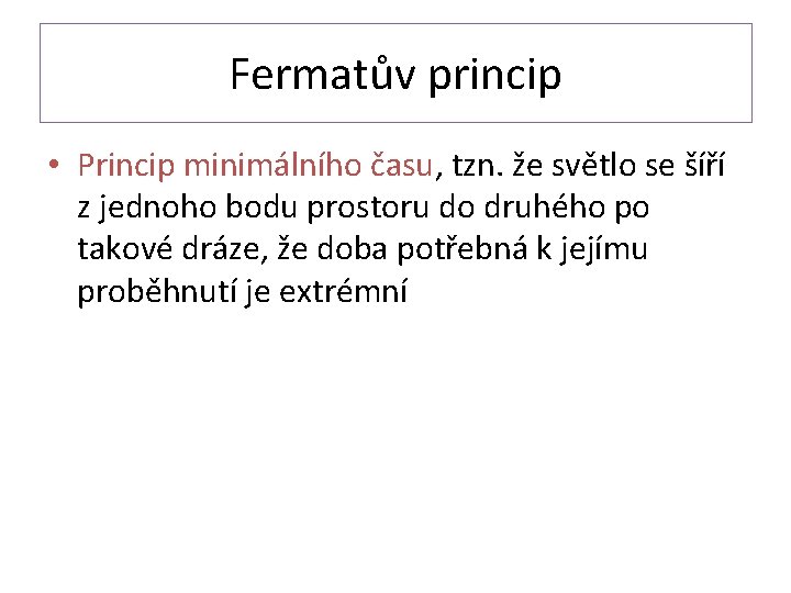 Fermatův princip • Princip minimálního času, tzn. že světlo se šíří z jednoho bodu