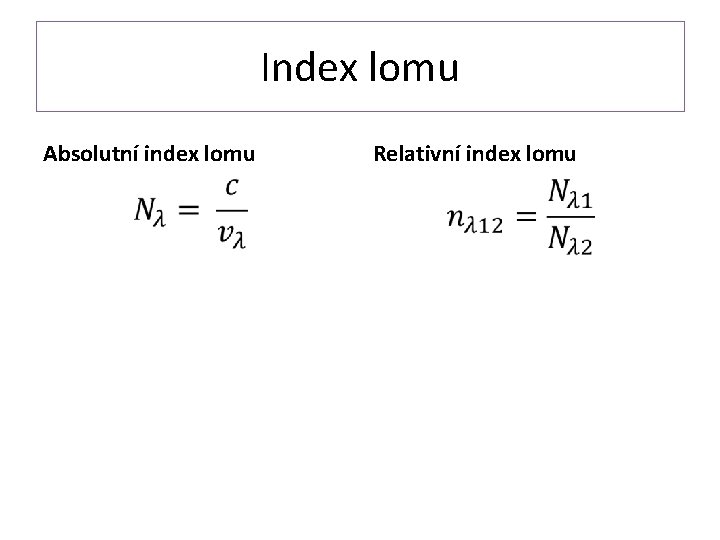 Index lomu Absolutní index lomu Relativní index lomu • • 